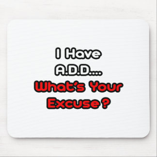 A.D.D...What's Your Excuse? Mouse Pad
