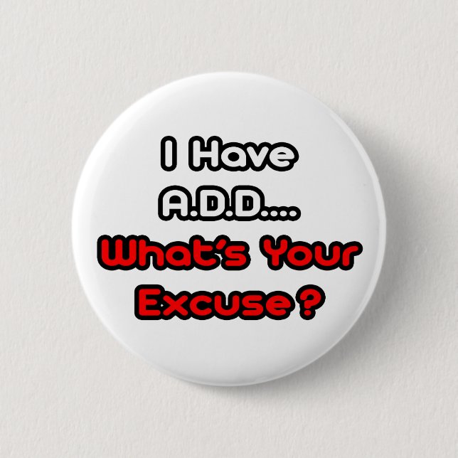 A.D.D...What's Your Excuse? Pinback Button (Front)