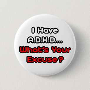 A.D.H.D...What's Your Excuse? Pinback Button