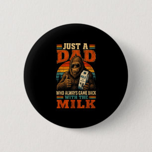 A dad who came back with the milk bigfoot funny button