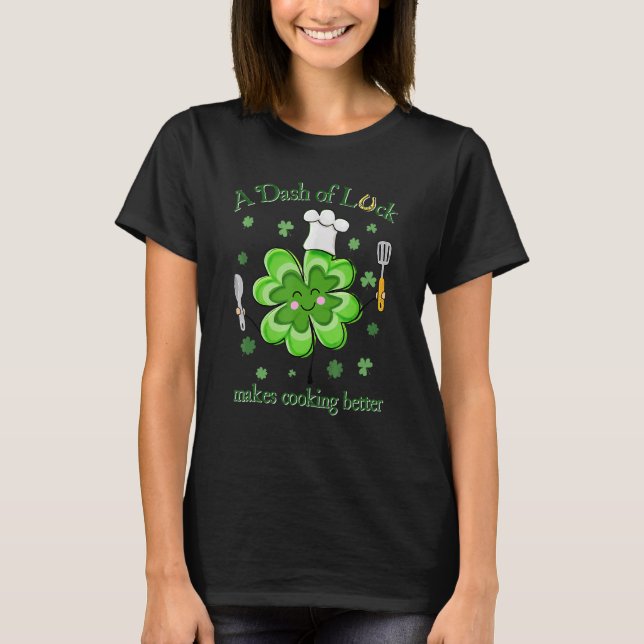 A Dash Of Luck Makes Cooking Better St Patricks T-Shirt (Front)