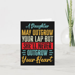 A Daughter Never Outgrow Your Heart Dad Fathers Da Card