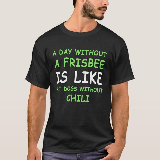 A Day Without A Frisbee Golf & Hot Dog T-Shirt (Front)