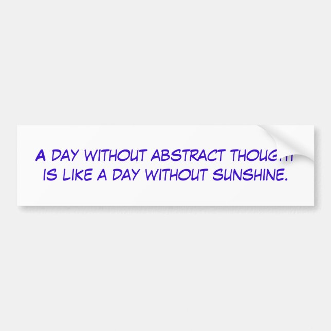 A day without abstract thought is like a day wi... bumper sticker (Front)