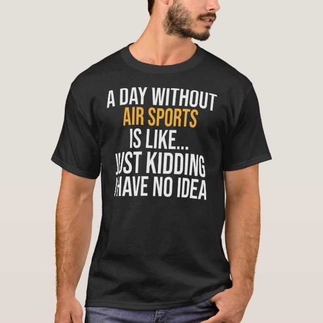 A Day Without Air Sports Is Like T-Shirt (Front)