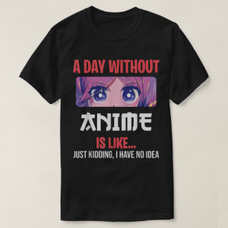 A Day Without Anime Funny Otaku Saying Design T-Shirt