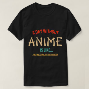 A Day Without Anime Funny Quote T-Shirt