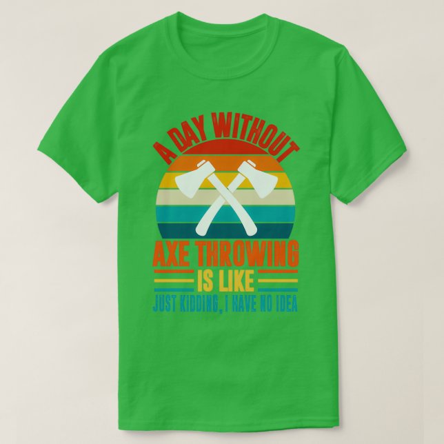 A day without axe throwing funny axe throwing love T-Shirt (Design Front)