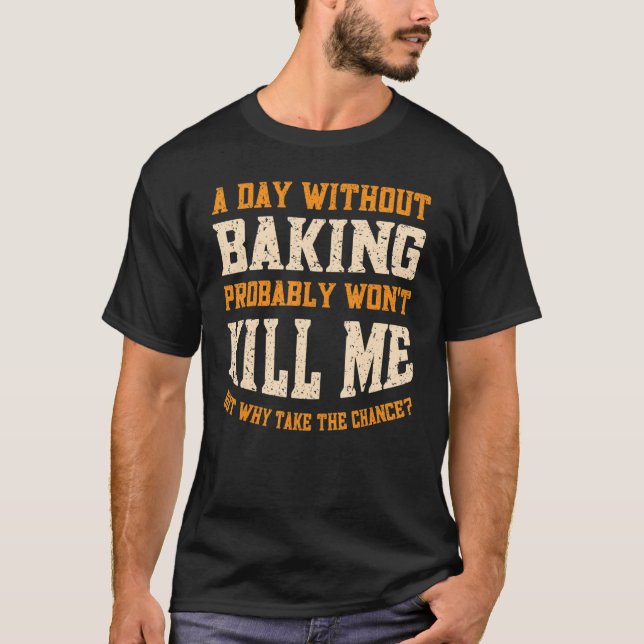 A Day Without Baking for Baker Men Women Baking T-Shirt (Front)