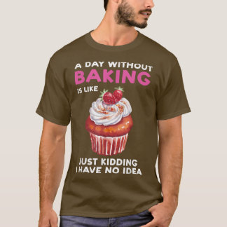 A day without baking is like baker bake T-Shirt
