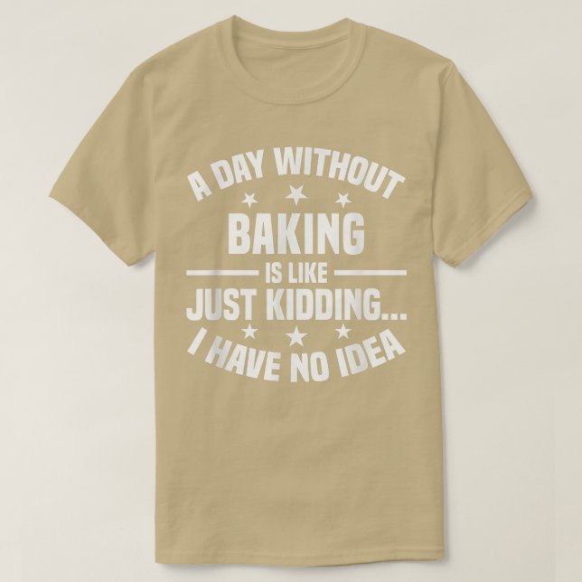 A Day Without Baking Is Like - Funny Baking  T-Shirt (Design Front)