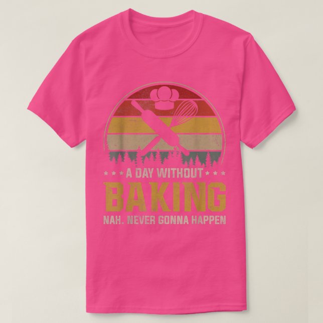 A Day Without Baking Is Like Funny  T-Shirt (Design Front)