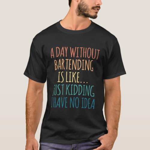 A Day Without Bartending _ For Bartending Lover T_Shirt