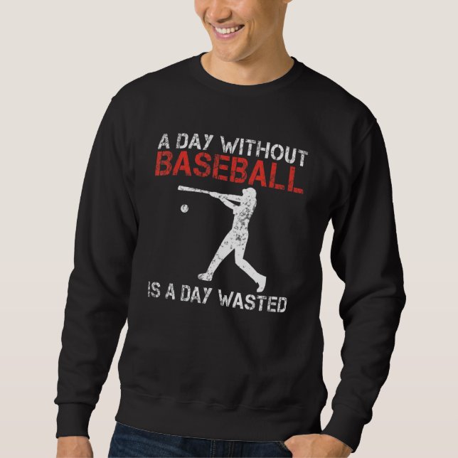 A Day without Baseball is a Day wasted Baseball Sweatshirt (Front)