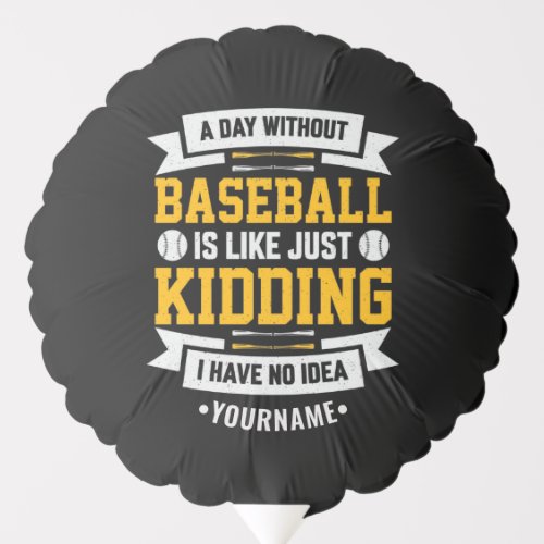 A Day Without Baseball is Like Just Kidding Balloon