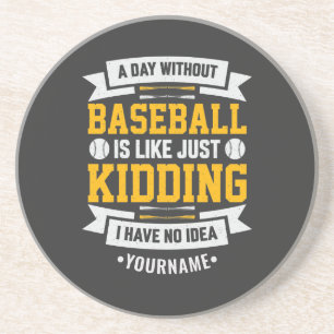 A Day Without Baseball is Like... Just Kidding Coaster