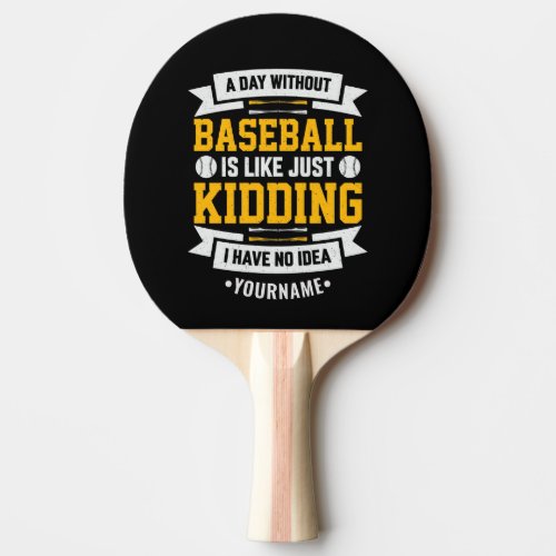 A Day Without Baseball is Like Just Kidding Ping Pong Paddle
