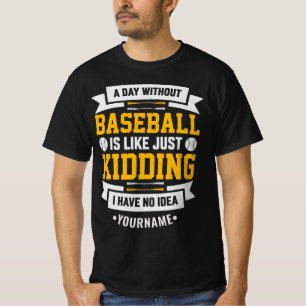A Day Without Baseball is Like... Just Kidding T-Shirt