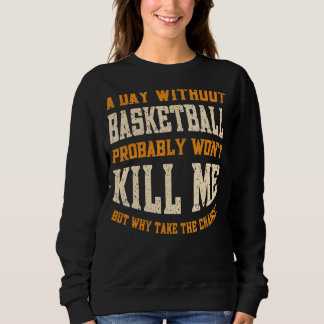 A Day Without Basketball for Men Women Funny Baske Sweatshirt