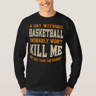 A Day Without Basketball for Men Women Funny Baske T-Shirt