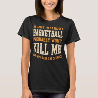 A Day Without Basketball for Men Women Funny Baske T-Shirt