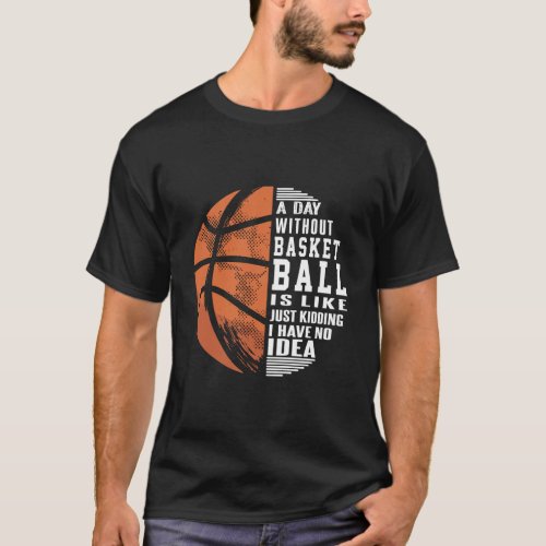 A Day Without Basketball Is Like Gift Funny Basket T_Shirt