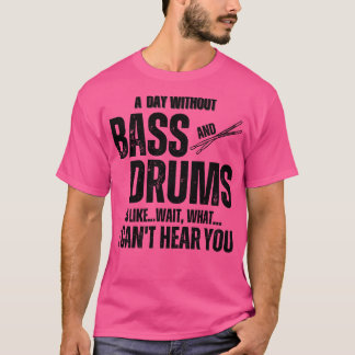 A Day Without Bass and Drums Funny Percussion Musi T-Shirt