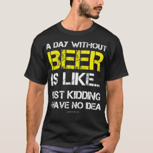 A Day Without Beer - Funny Beer Lover Gift s T-Shirt