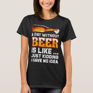 A Day Without Beer - Funny Beer Saying T-Shirt