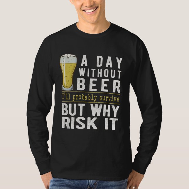 A Day Without Beer I ll Probably Survive  Beer T-Shirt (Front)