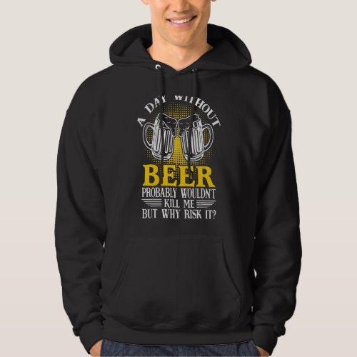 A Day Without Beer Probably Wouldnt Kill Me But W Hoodie