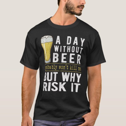 A Day Without Beer Why Risk It Funny Beer Sayings T_Shirt