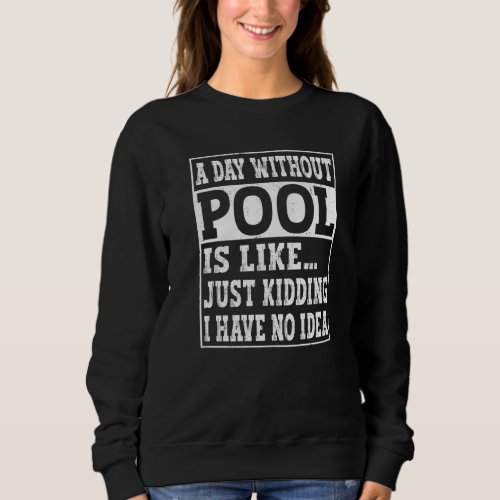 A Day Without Billiards Is Like   8 Ball Pool Bill Sweatshirt