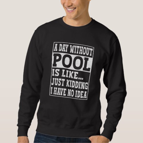 A Day Without Billiards Is Like   8 Ball Pool Bill Sweatshirt