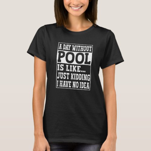 A Day Without Billiards Is Like   8 Ball Pool Bill T_Shirt