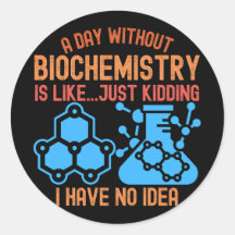 A Day without Biochemistry Is Like...Just Kidding