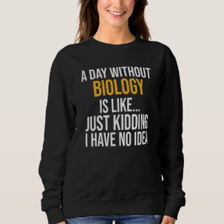 A Day Without Biology Is Like Sweatshirt