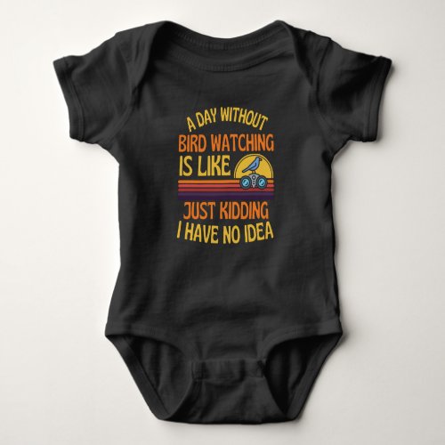 A Day Without Bird Watching Funny Bird Humor Baby Bodysuit