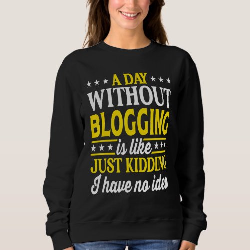 A Day Without Blogging  Blogger Sweatshirt