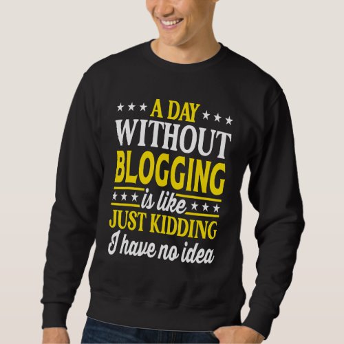 A Day Without Blogging  Blogger Sweatshirt