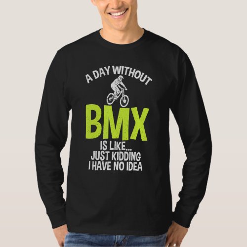 A Day without BMX is like just Kidding no Idea BMX T_Shirt