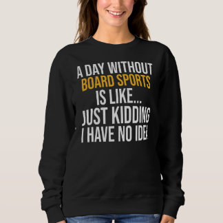 A Day Without Board Sports Is Like Sweatshirt