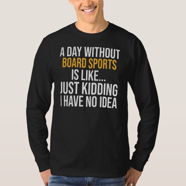 A Day Without Board Sports Is Like T-Shirt (Front)