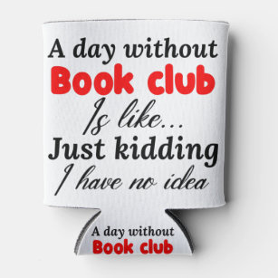 a day without book club is like just kidding i hav can cooler