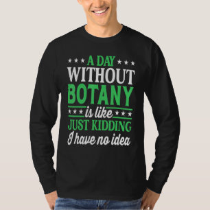A Day Without Botany Botanist Botany T-Shirt