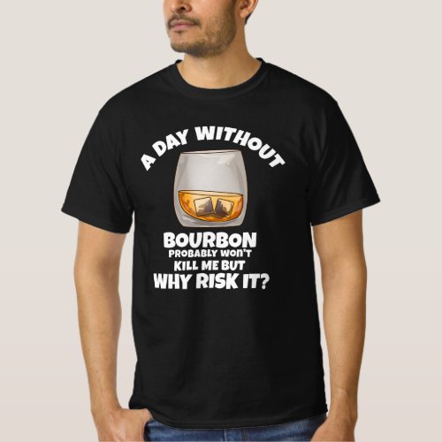 A Day Without Bourbon Whiskey Lover T_Shirt