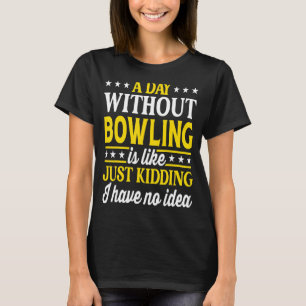 A Day Without Bowling Bowler Bowling 1 T-Shirt