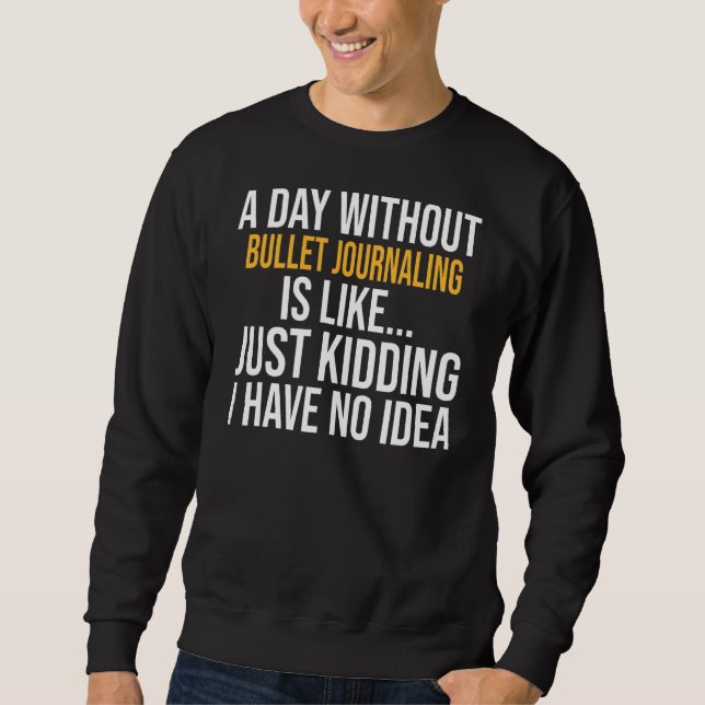 A Day Without Bullet Journaling Is Like Sweatshirt (Front)