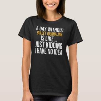 A Day Without Bullet Journaling Is Like T-Shirt