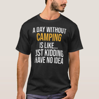 A Day Without Camping Is Like T-Shirt